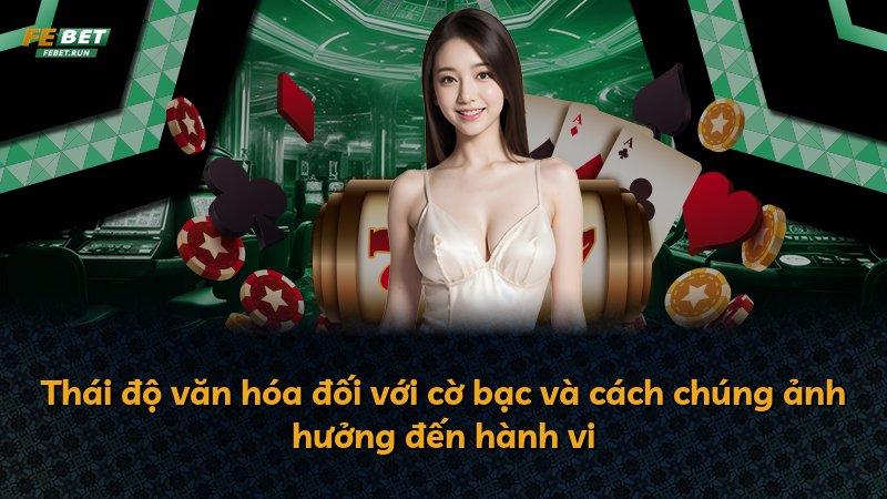 Thái độ văn hóa đối với cờ bạc và cách chúng ảnh hưởng đến hành vi