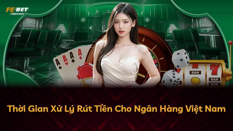Thời Gian Xử Lý Rút Tiền Cho Ngân Hàng Việt Nam