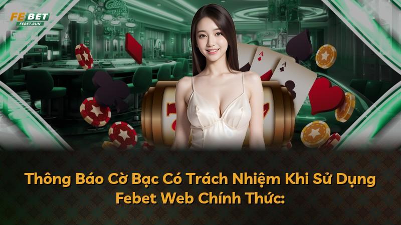 Thông Báo Cờ Bạc Có Trách Nhiệm Khi Sử Dụng Febet Web Chính Thức: