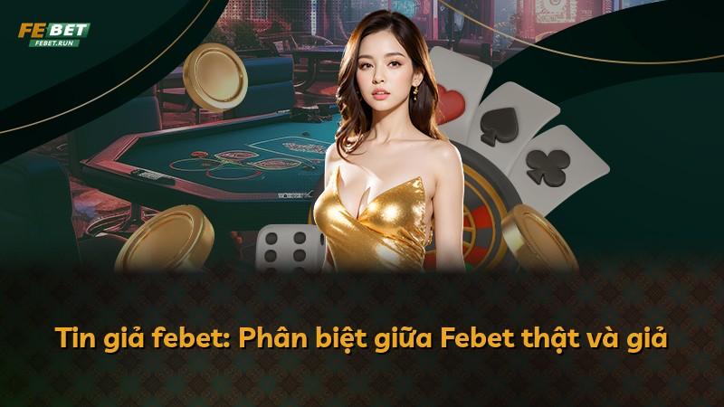 Tin giả febet: Phân biệt giữa Febet thật và giả