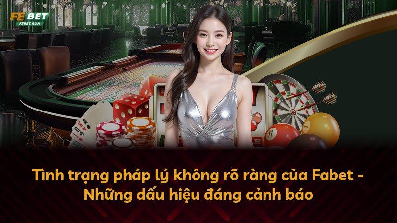 Tình trạng pháp lý không rõ ràng của Fabet - Những dấu hiệu đáng cảnh báo