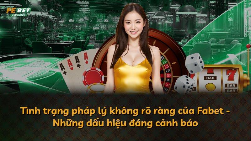 Tình trạng pháp lý không rõ ràng của Fabet - Những dấu hiệu đáng cảnh báo
