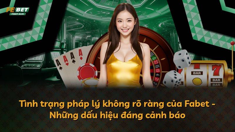 Tình trạng pháp lý không rõ ràng của Fabet - Những dấu hiệu đáng cảnh báo