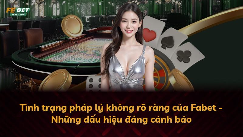 Tình trạng pháp lý không rõ ràng của Fabet - Những dấu hiệu đáng cảnh báo