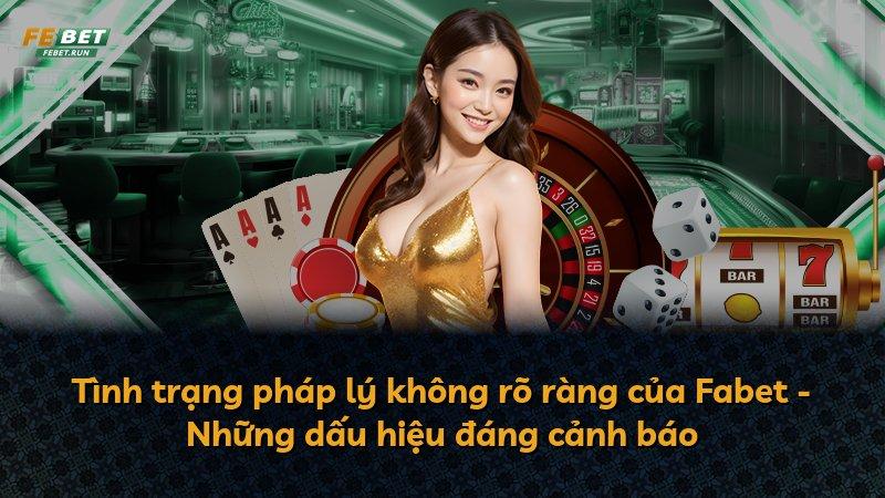 Tình trạng pháp lý không rõ ràng của Fabet - Những dấu hiệu đáng cảnh báo