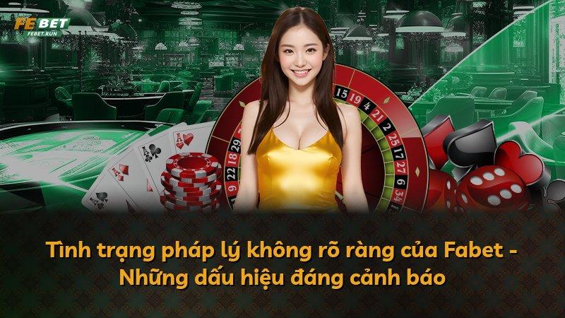 Tình trạng pháp lý không rõ ràng của Fabet - Những dấu hiệu đáng cảnh báo