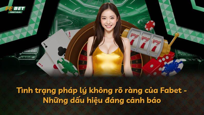 Tình trạng pháp lý không rõ ràng của Fabet - Những dấu hiệu đáng cảnh báo