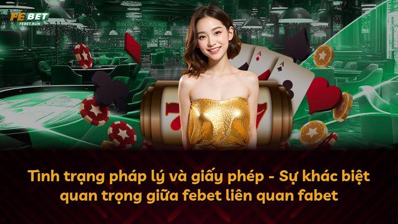 Tình trạng pháp lý và giấy phép - Sự khác biệt quan trọng giữa febet liên quan fabet