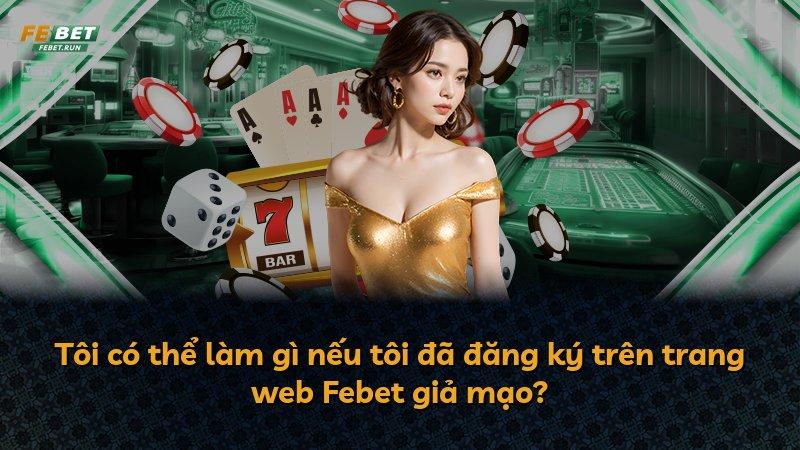 Tôi có thể làm gì nếu tôi đã đăng ký trên trang web Febet giả mạo?