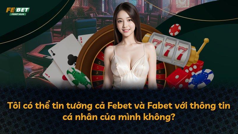 Tôi có thể tin tưởng cả Febet và Fabet với thông tin cá nhân của mình không?