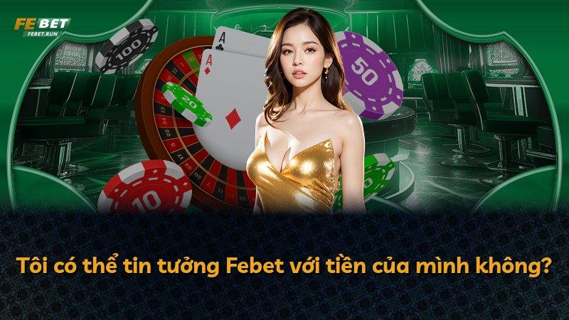 Tôi có thể tin tưởng Febet với tiền của mình không?