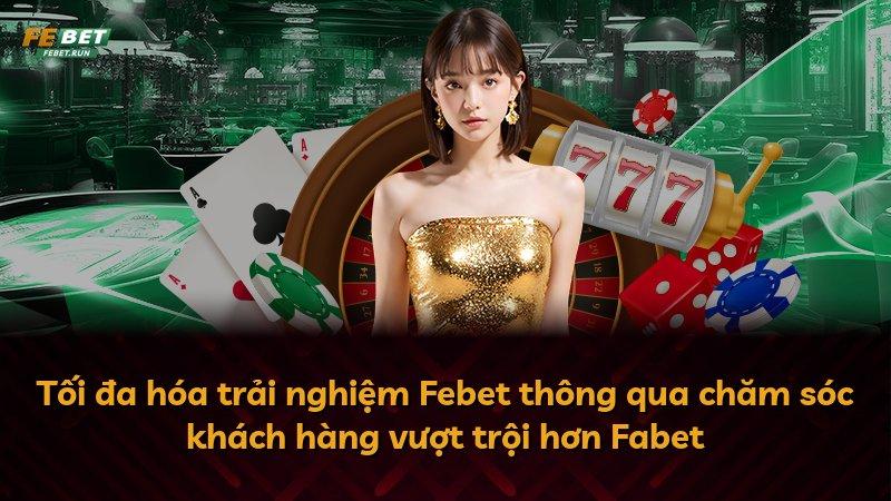 Tối đa hóa trải nghiệm Febet thông qua chăm sóc khách hàng vượt trội hơn Fabet