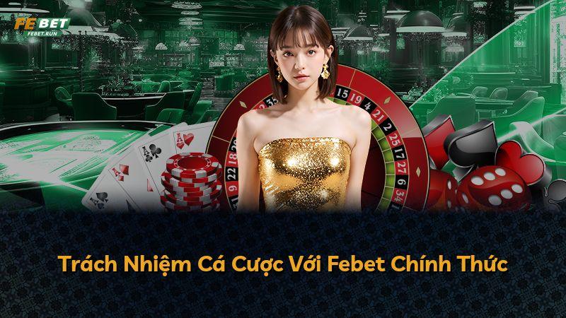 Trách Nhiệm Cá Cược Với Febet Chính Thức
