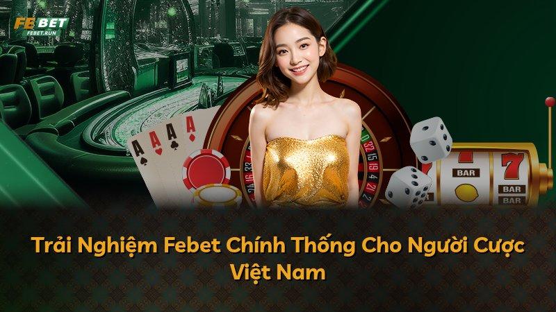Trải Nghiệm Febet Chính Thống Cho Người Cược Việt Nam