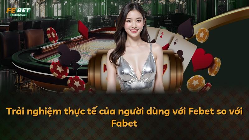 Trải nghiệm thực tế của người dùng với Febet so với Fabet