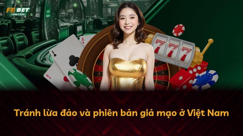 Tránh lừa đảo và phiên bản giả mạo ở Việt Nam