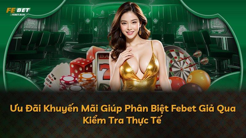 Ưu Đãi Khuyến Mãi Giúp Phân Biệt Febet Giả Qua Kiểm Tra Thực Tế