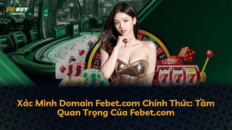 Xác Minh Domain Febet.com Chính Thức: Tầm Quan Trọng Của Febet.com