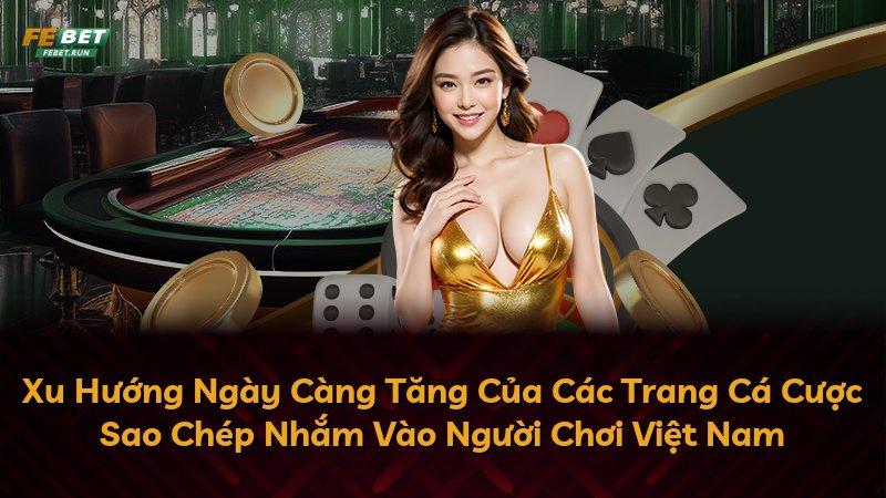 Xu Hướng Ngày Càng Tăng Của Các Trang Cá Cược Sao Chép Nhắm Vào Người Chơi Việt Nam